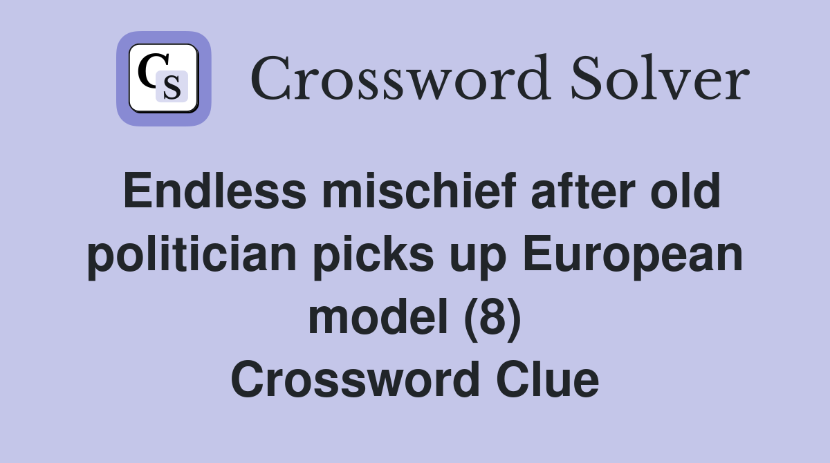 Endless mischief after old politician picks up European model (8) Crossword Clue