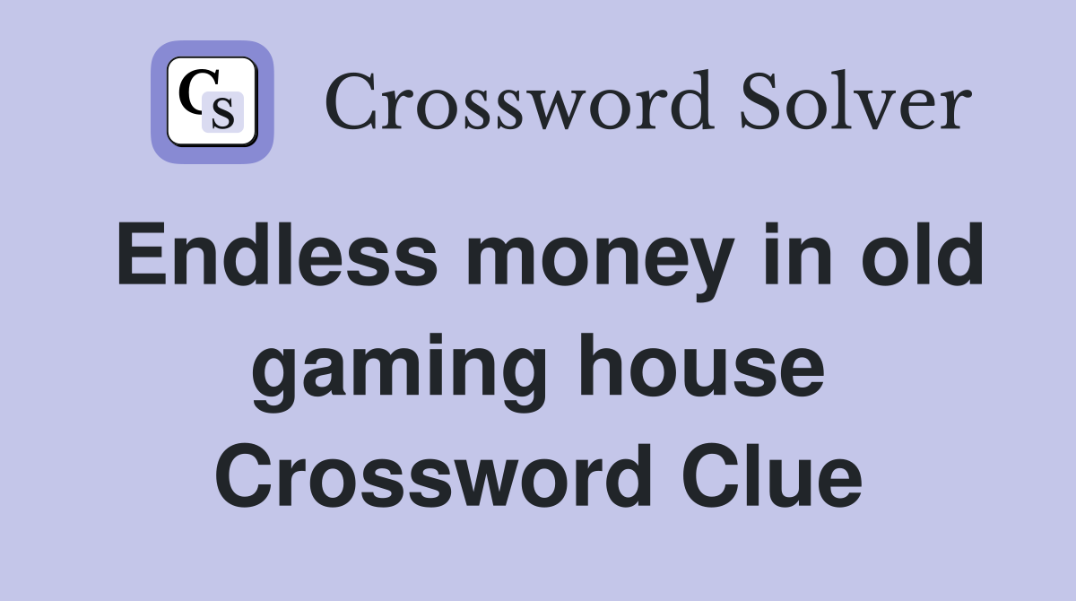 Endless money in old gaming house Crossword Clue