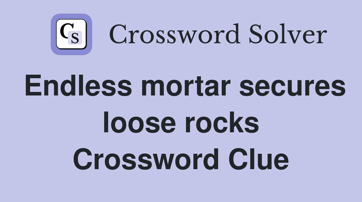 Endless mortar secures loose rocks Crossword Clue