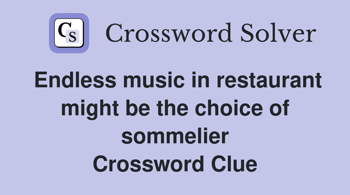 Endless music in restaurant might be the choice of sommelier Crossword Clue