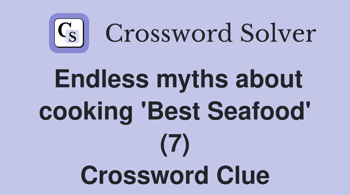 Endless myths about cooking 'Best Seafood' (7) Crossword Clue