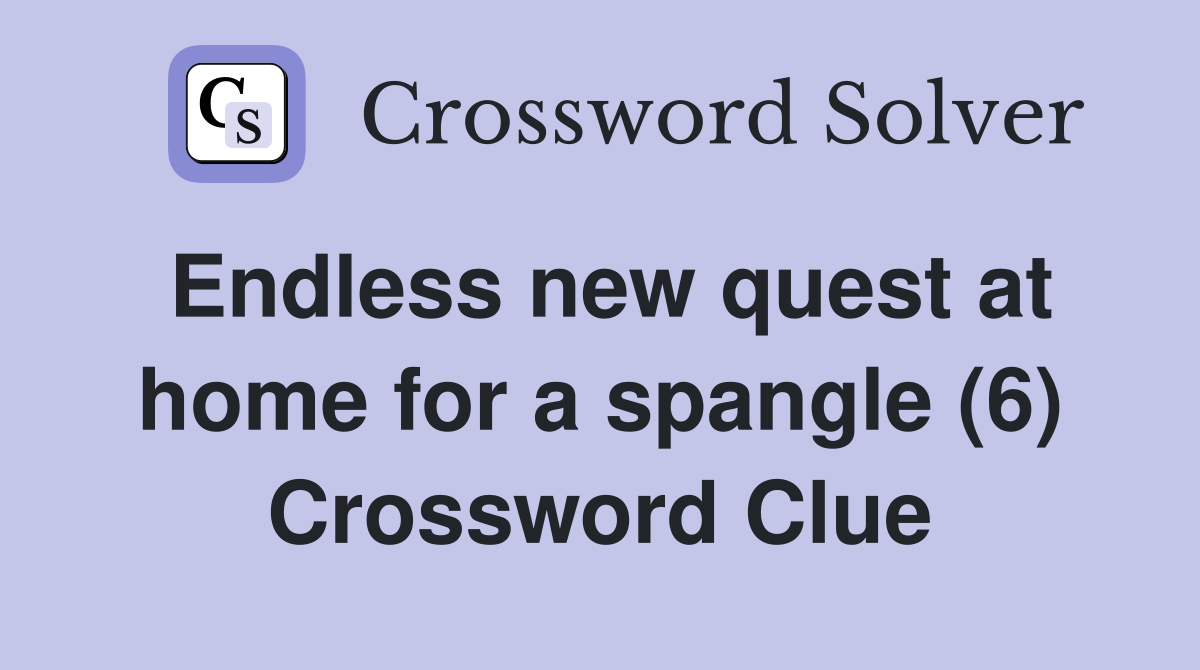Endless new quest at home for a spangle (6) Crossword Clue