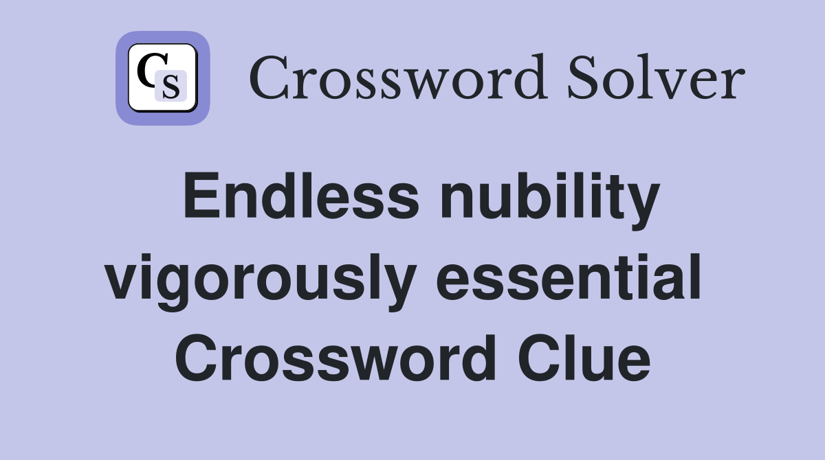 Endless nubility vigorously essential  Crossword Clue