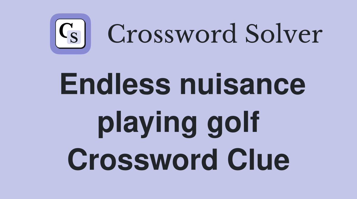 Endless nuisance playing golf Crossword Clue