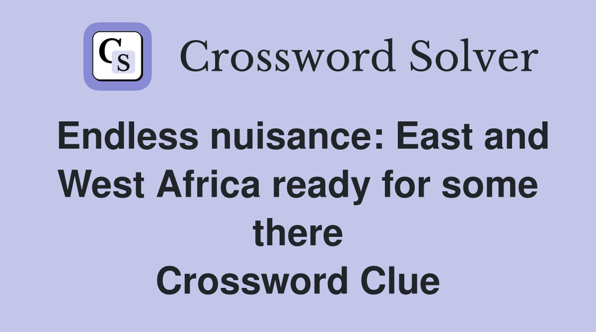 Endless nuisance: East and West Africa ready for some there Crossword Clue