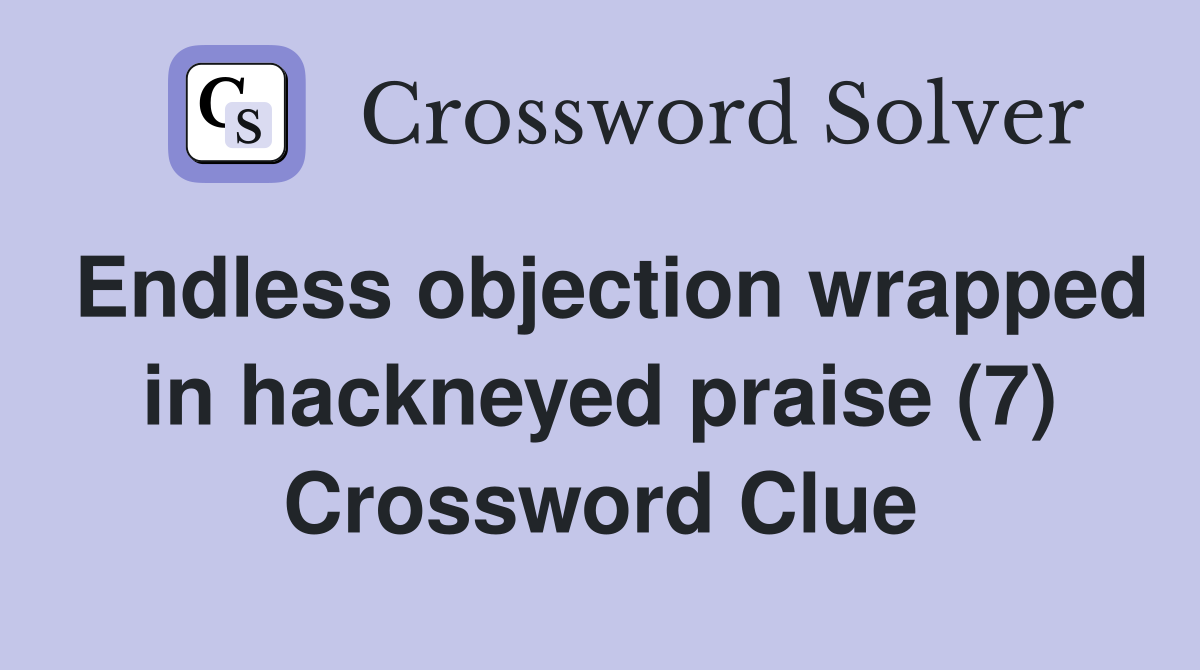 Endless objection wrapped in hackneyed praise (7) Crossword Clue