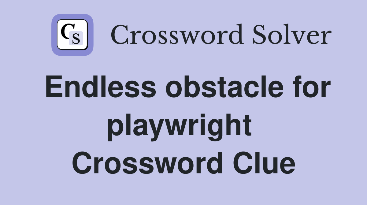 Endless obstacle for playwright  Crossword Clue