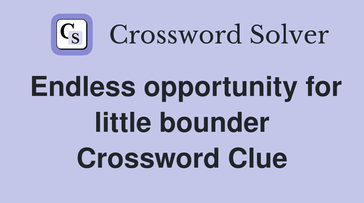 Endless opportunity for little bounder Crossword Clue
