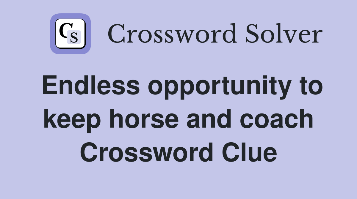Endless opportunity to keep horse and coach Crossword Clue