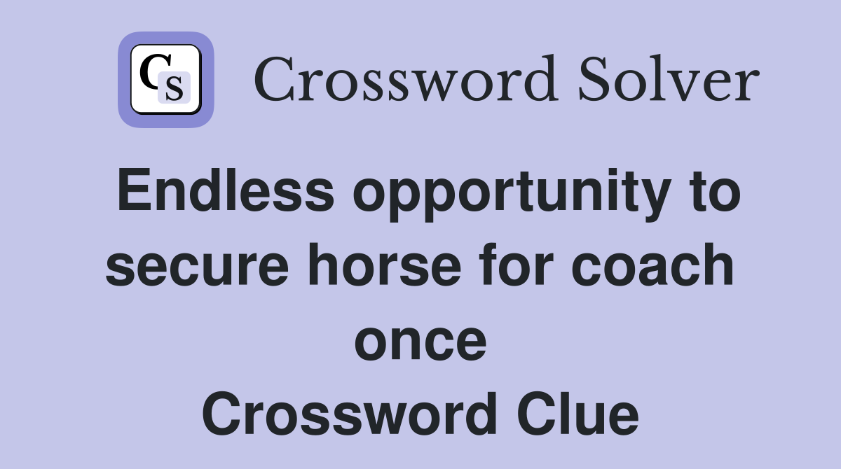Endless opportunity to secure horse for coach once Crossword Clue