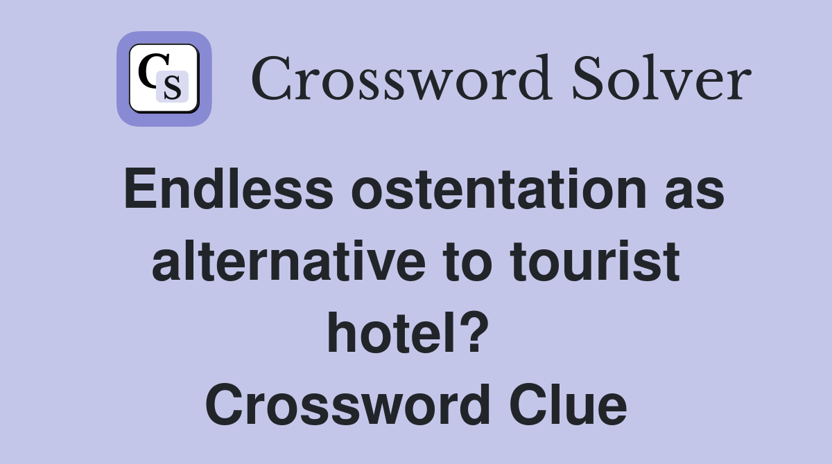 Endless ostentation as alternative to tourist hotel?  Crossword Clue