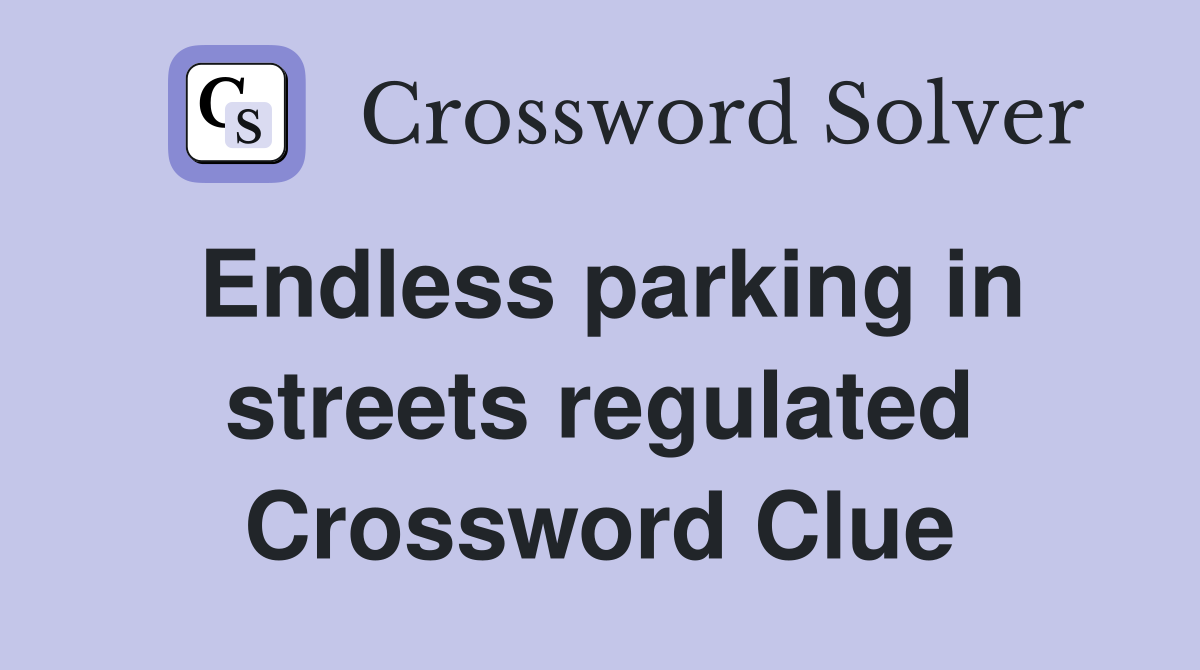 Endless parking in streets regulated Crossword Clue