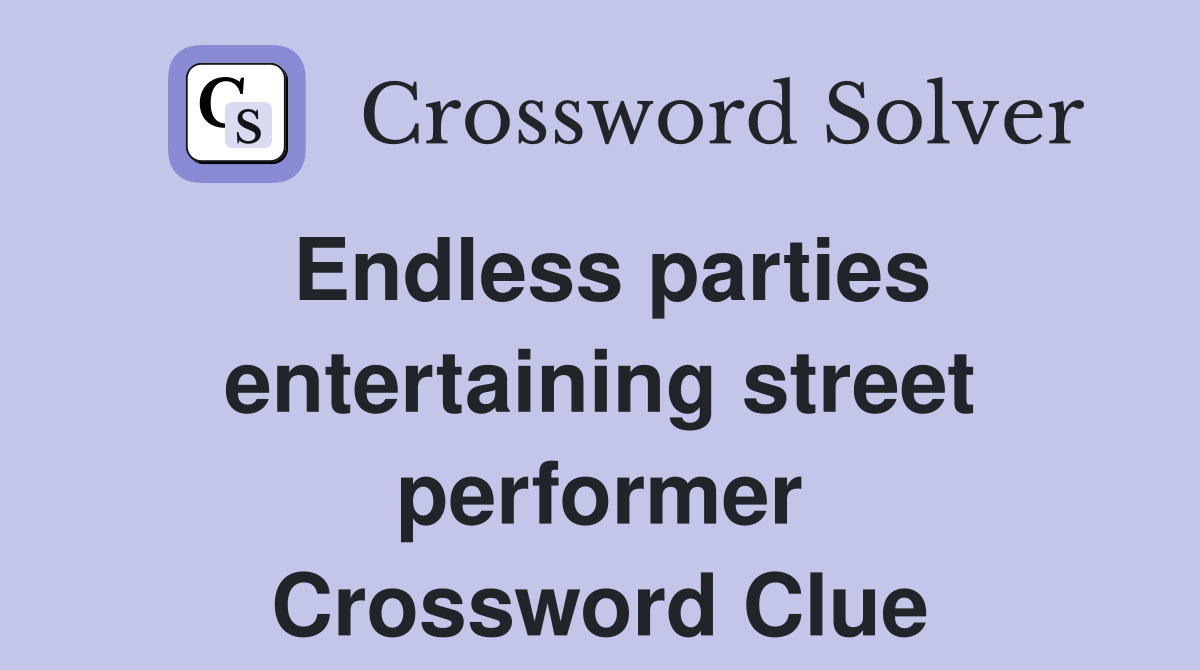Endless parties entertaining street performer Crossword Clue