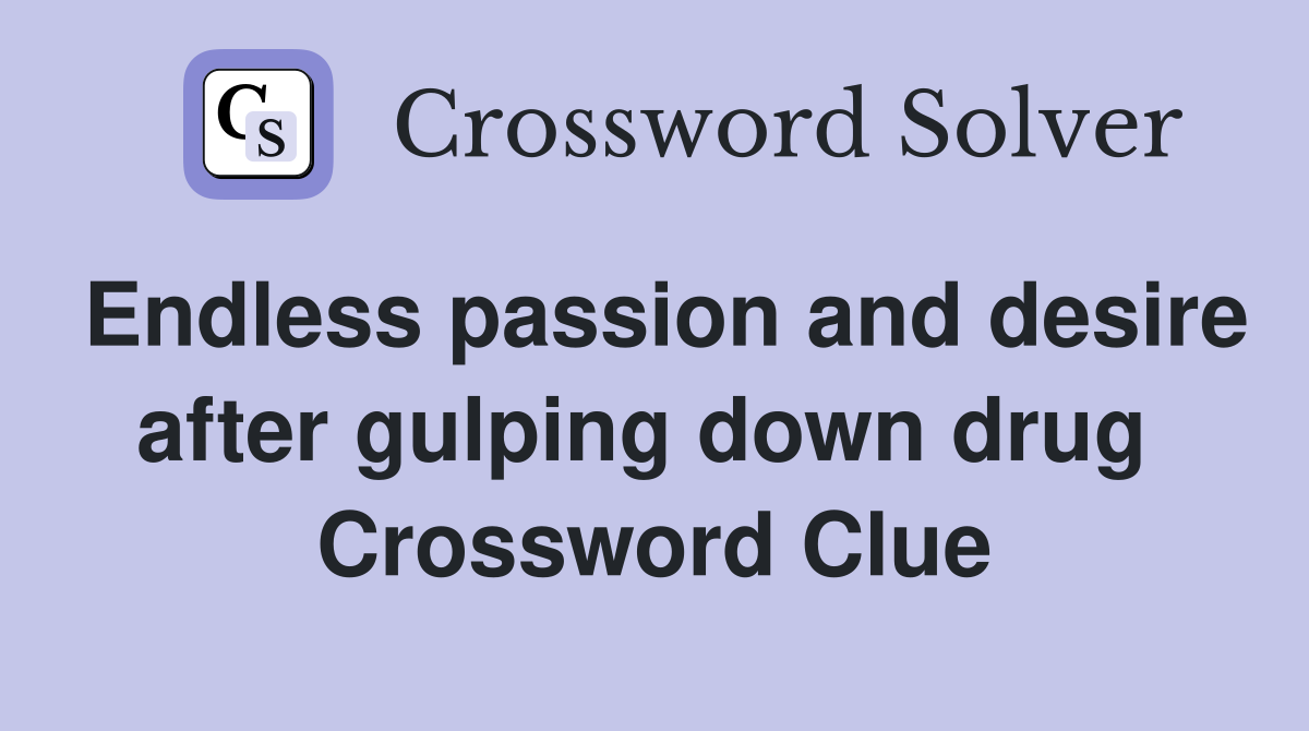 Endless passion and desire after gulping down drug  Crossword Clue