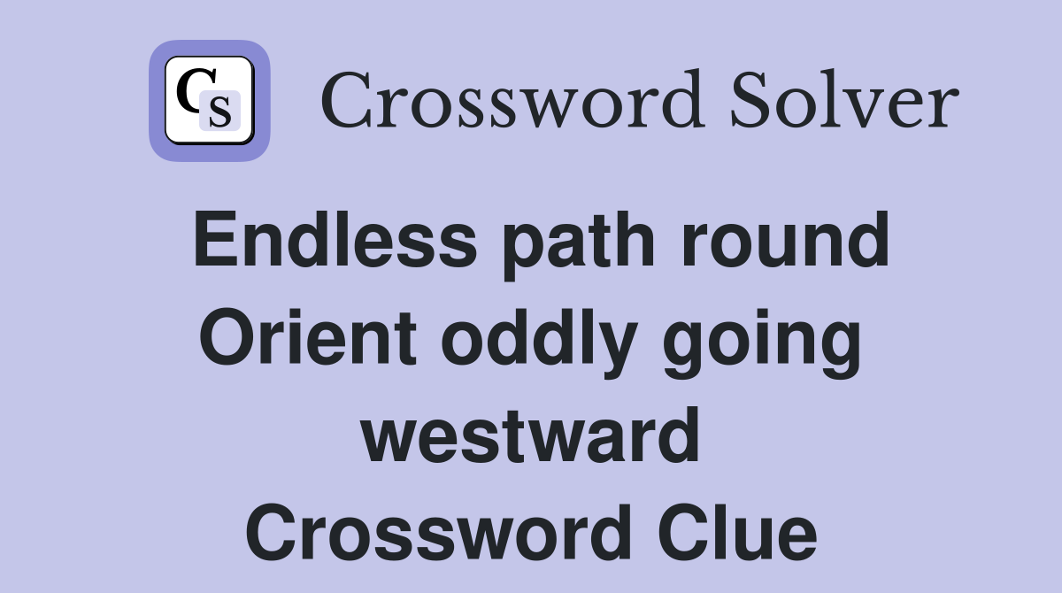 Endless path round Orient oddly going westward Crossword Clue
