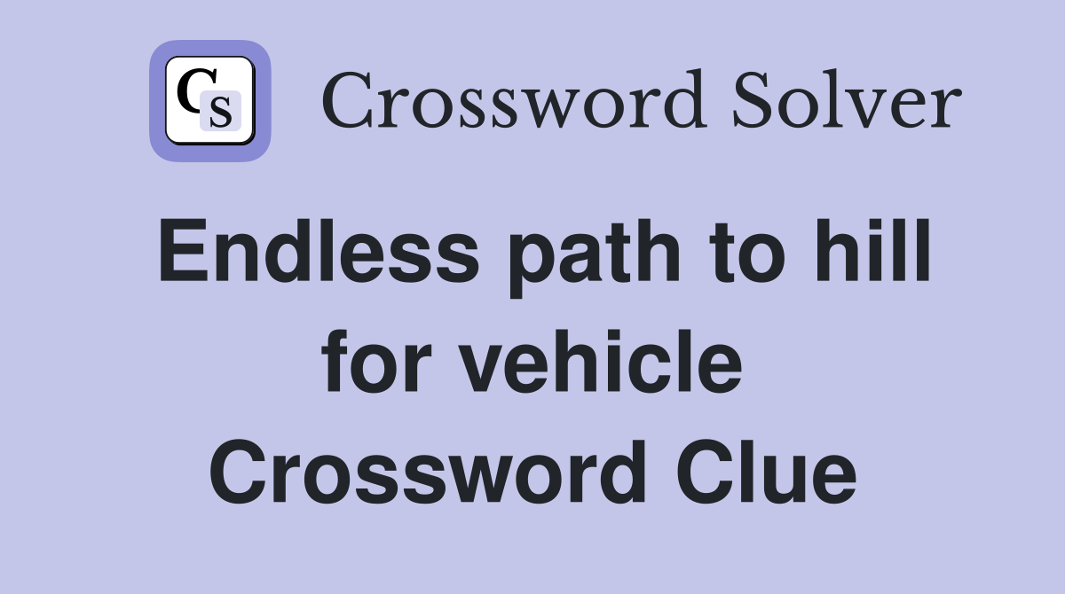 Endless path to hill for vehicle Crossword Clue