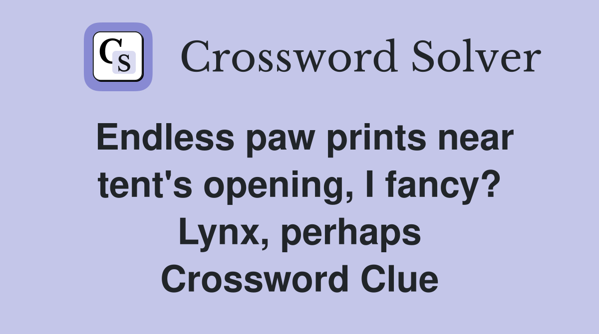 Endless paw prints near tent's opening, I fancy? Lynx, perhaps Crossword Clue
