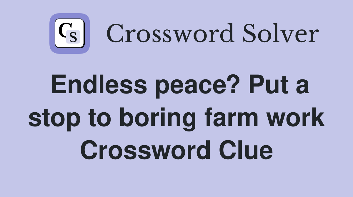 Endless peace? Put a stop to boring farm work Crossword Clue
