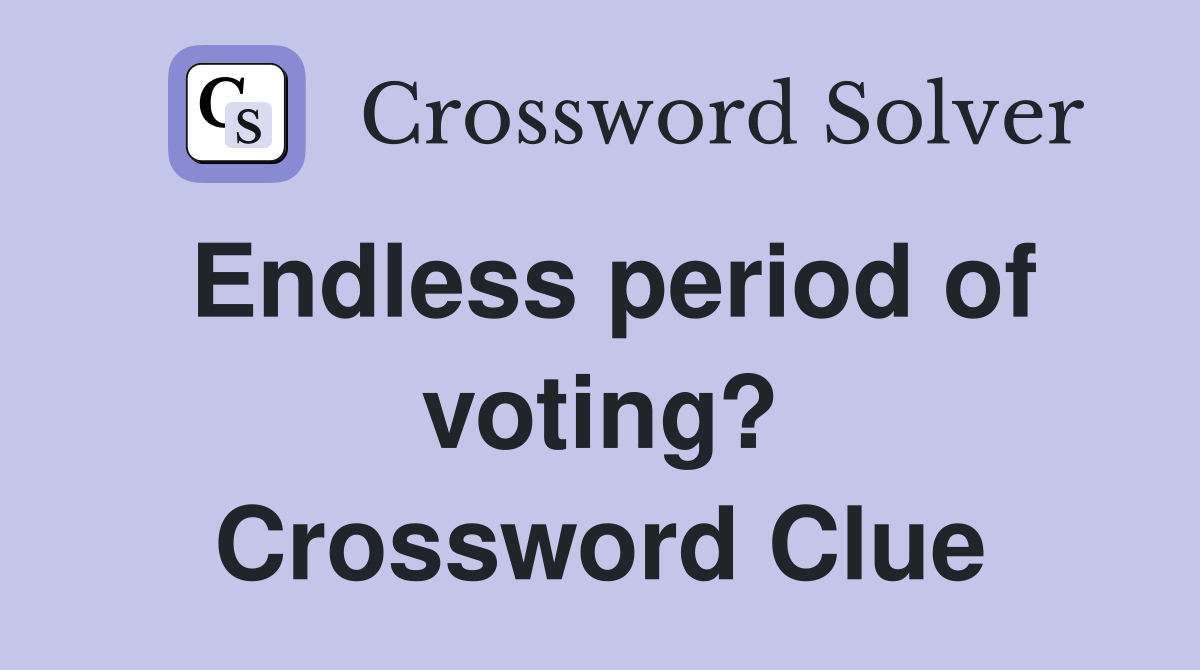 Endless period of voting? Crossword Clue