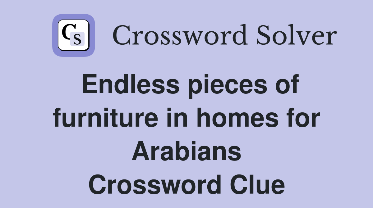 Endless pieces of furniture in homes for Arabians Crossword Clue