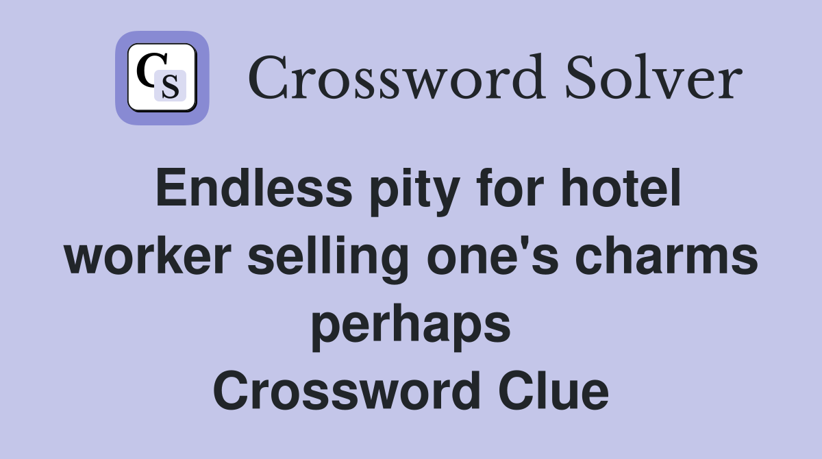 Endless pity for hotel worker selling one's charms perhaps Crossword Clue