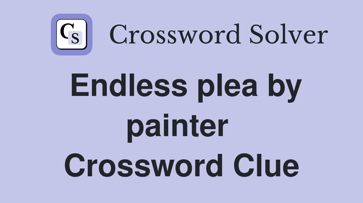 Endless plea by painter  Crossword Clue