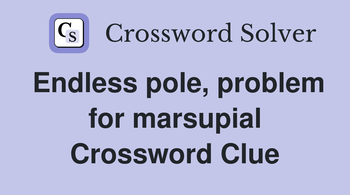 Endless pole, problem for marsupial Crossword Clue