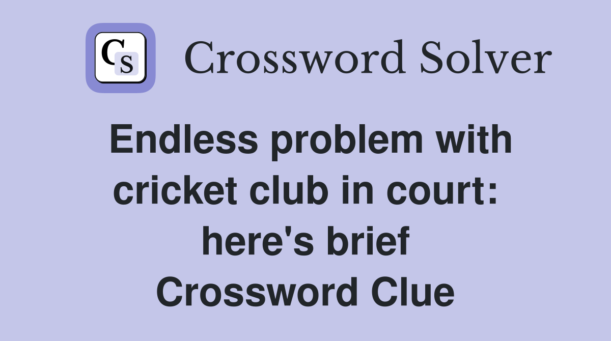 Endless problem with cricket club in court: here's brief Crossword Clue