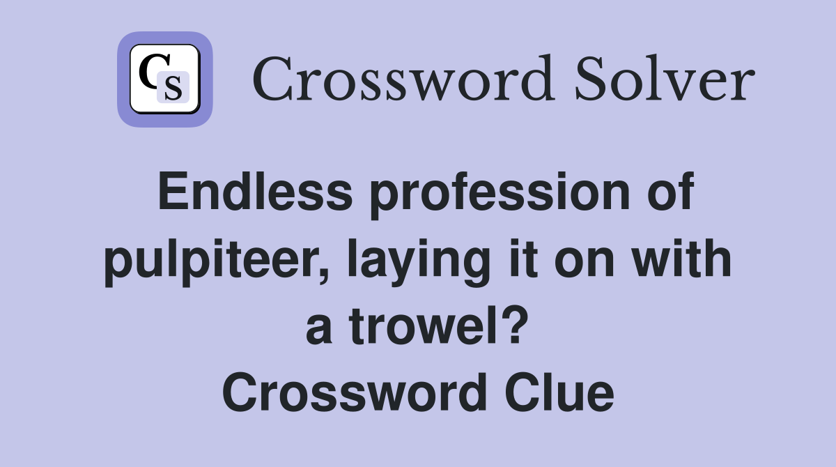 Endless profession of pulpiteer, laying it on with a trowel? Crossword Clue