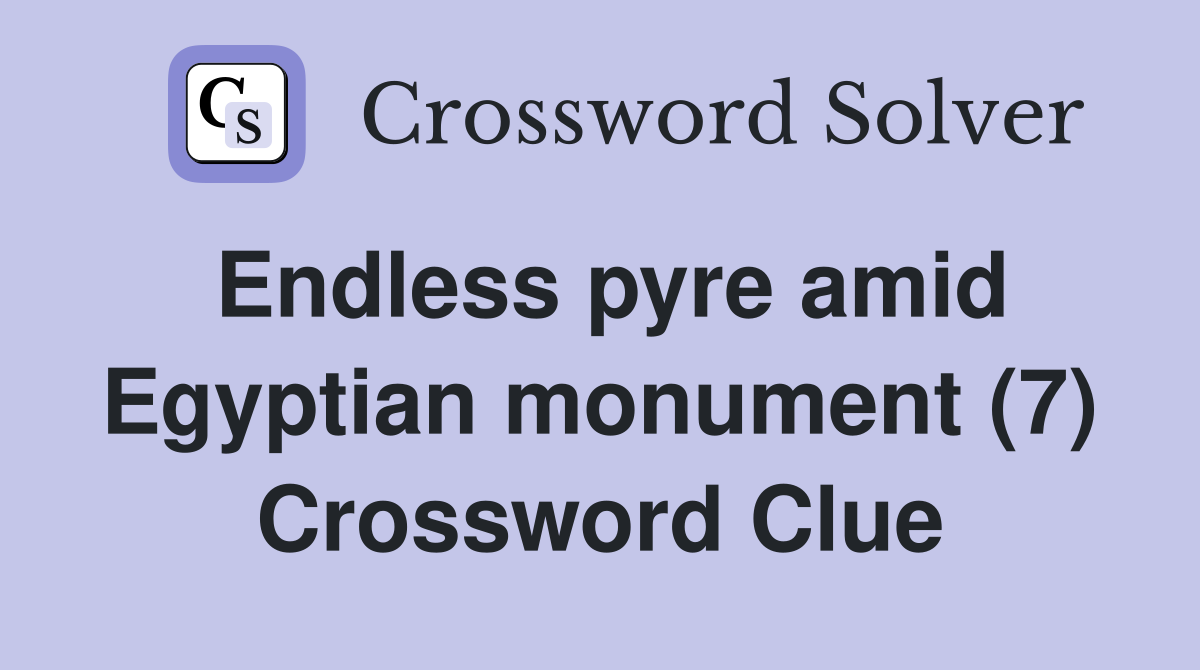 Endless pyre amid Egyptian monument (7) Crossword Clue