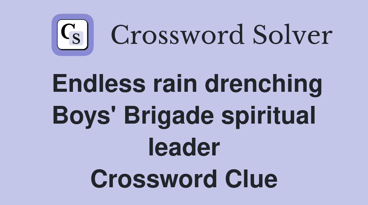 Endless rain drenching Boys' Brigade spiritual leader Crossword Clue
