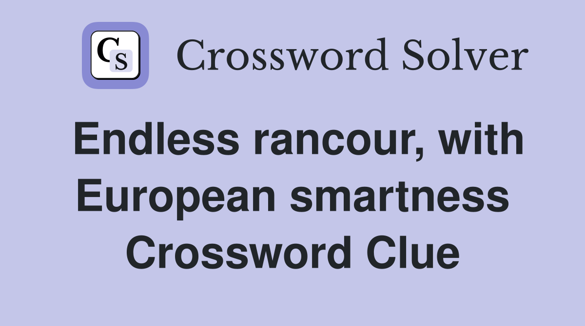 Endless rancour, with European smartness Crossword Clue