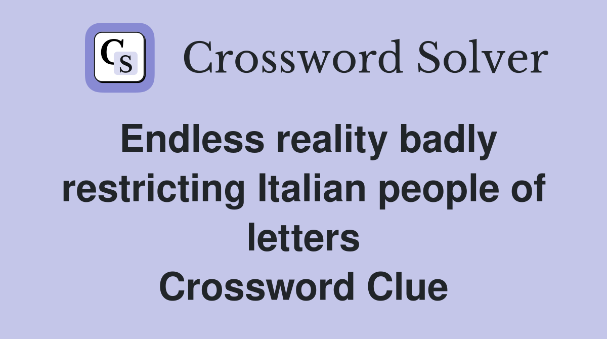 Endless reality badly restricting Italian people of letters Crossword Clue