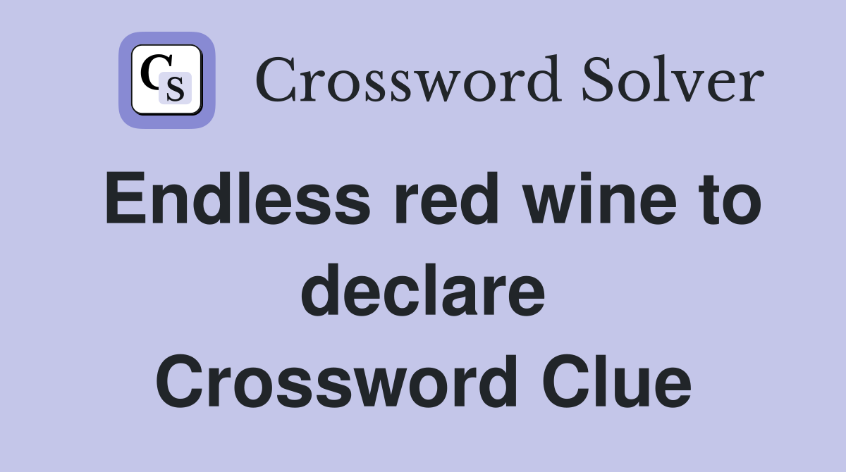 Endless red wine to declare Crossword Clue