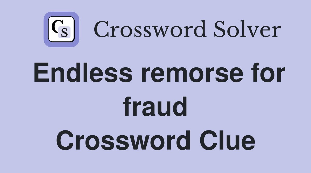 Endless remorse for fraud Crossword Clue