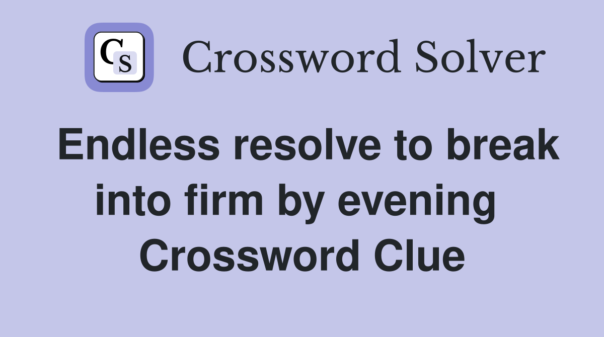 Endless resolve to break into firm by evening  Crossword Clue
