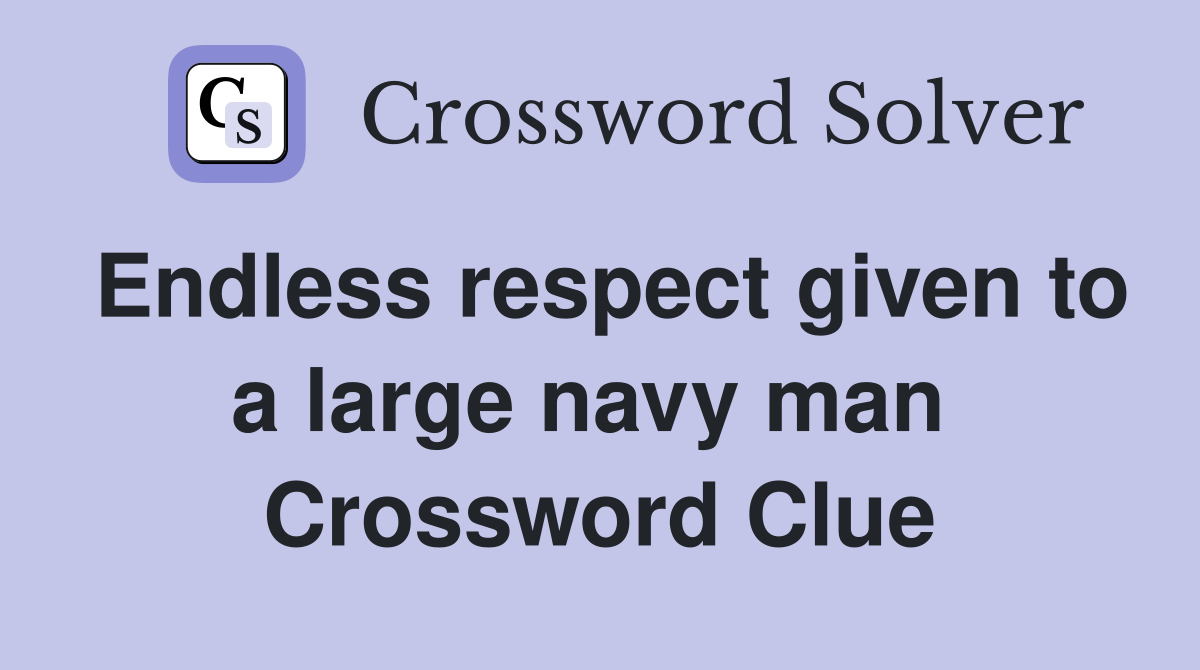 Endless respect given to a large navy man  Crossword Clue