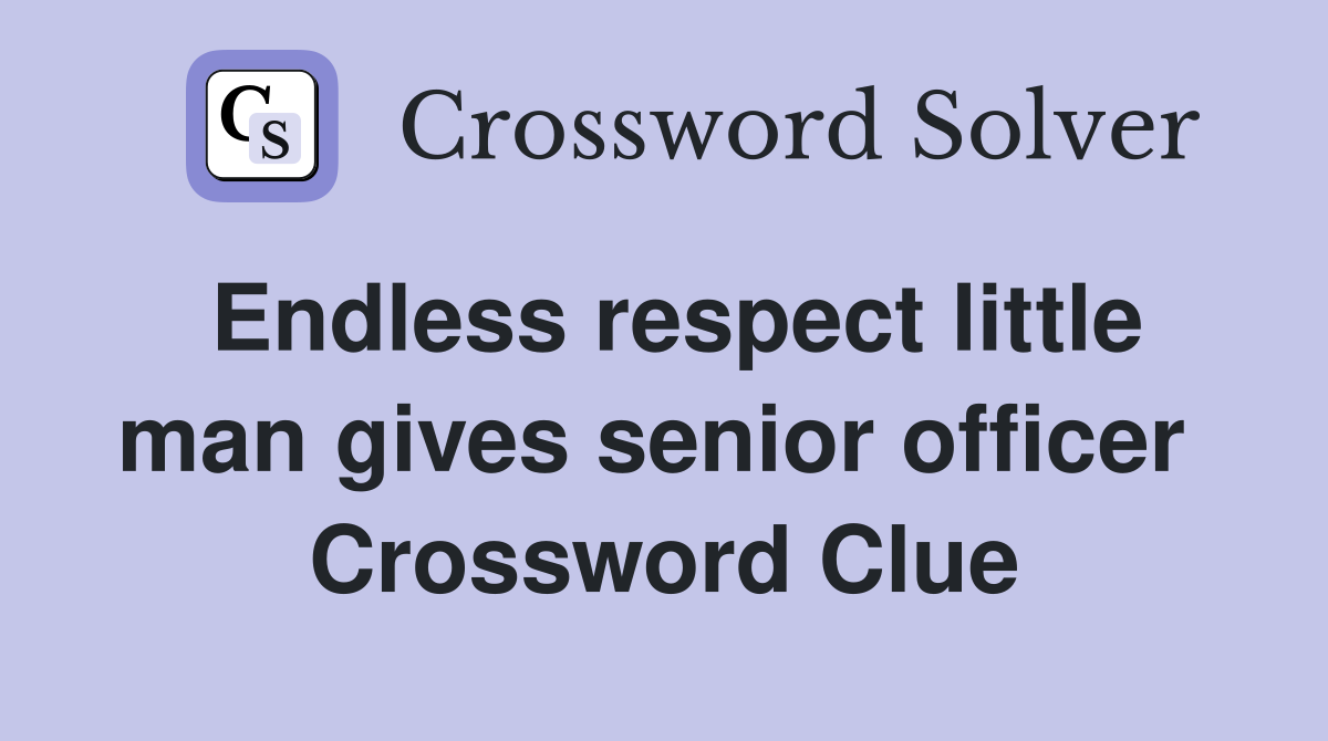 Endless respect little man gives senior officer  Crossword Clue