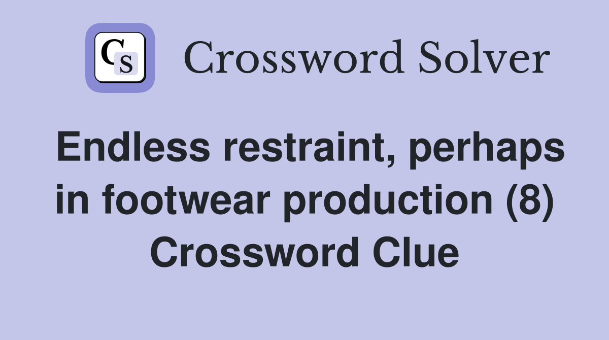 Endless restraint, perhaps in footwear production (8) Crossword Clue
