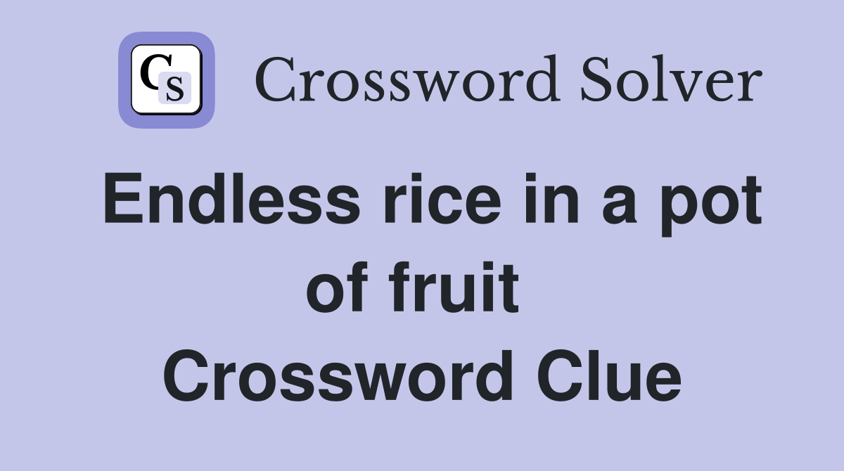 Endless rice in a pot of fruit  Crossword Clue