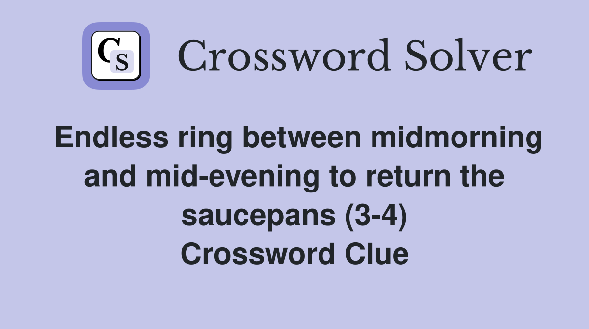 Endless ring between midmorning and mid-evening to return the saucepans (3-4) Crossword Clue