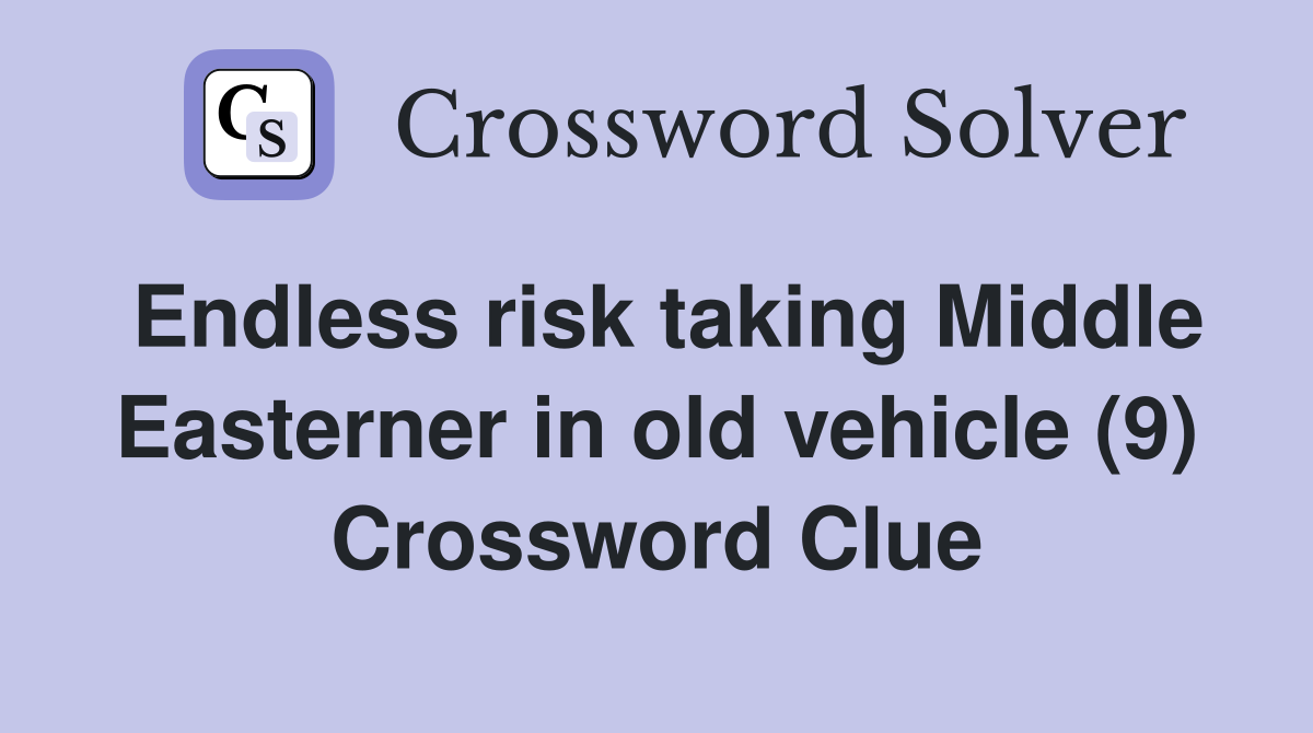 Endless risk taking Middle Easterner in old vehicle (9) Crossword Clue