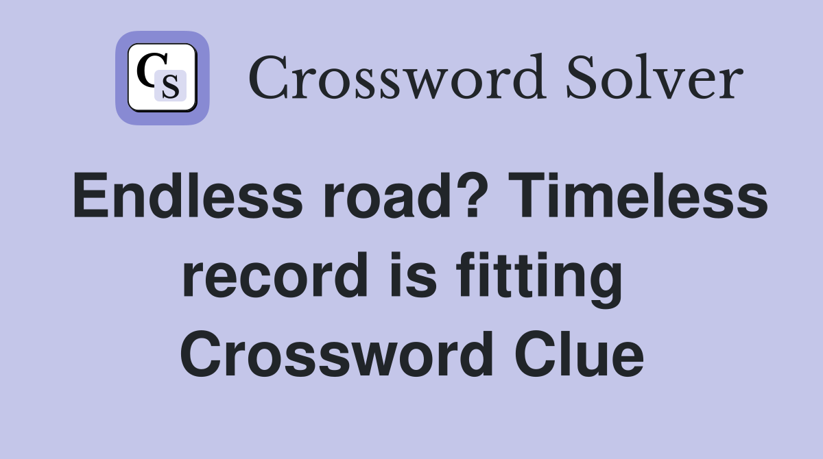 Endless road? Timeless record is fitting  Crossword Clue