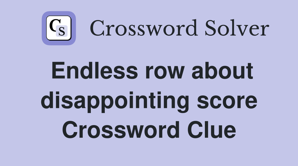 Endless row about disappointing score Crossword Clue