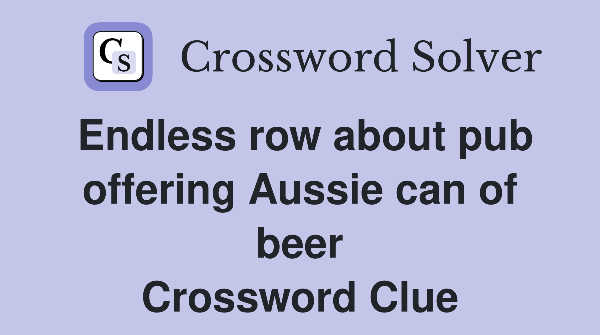 Endless row about pub offering Aussie can of beer Crossword Clue