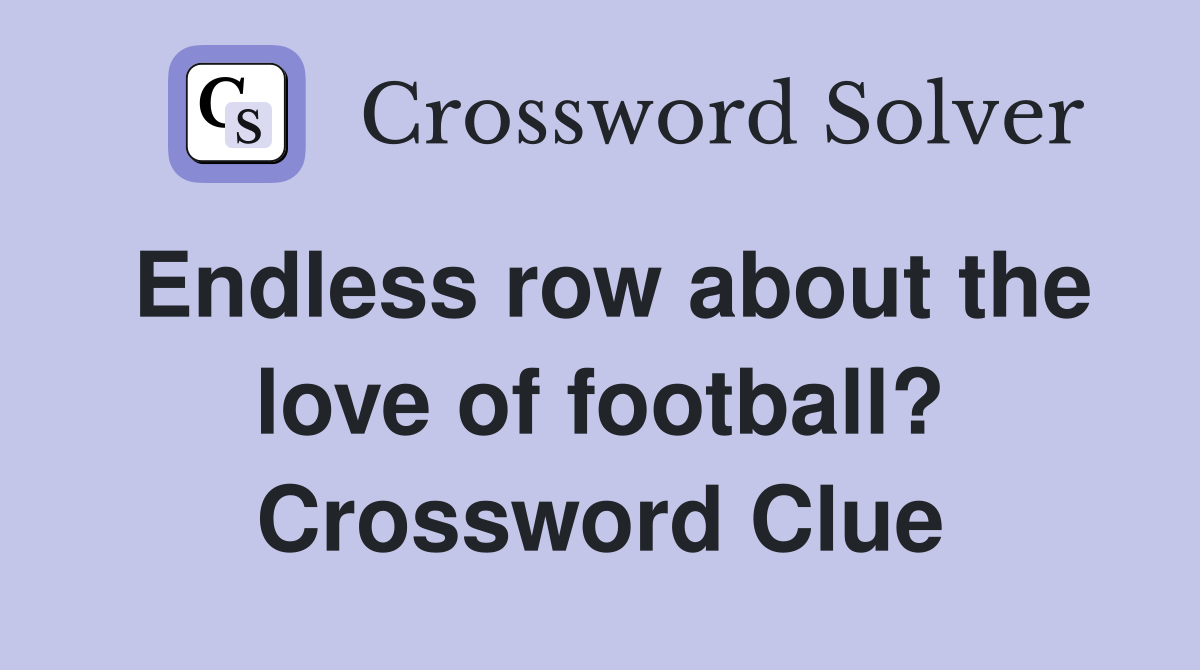 Endless row about the love of football? Crossword Clue