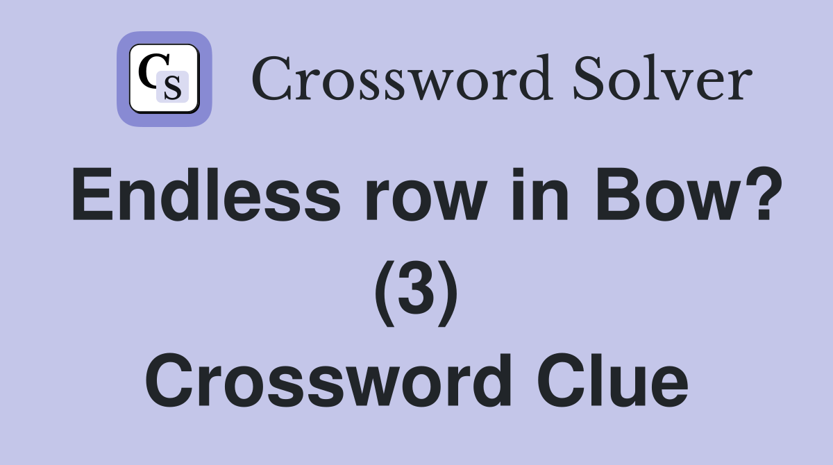 Endless row in Bow? (3) Crossword Clue