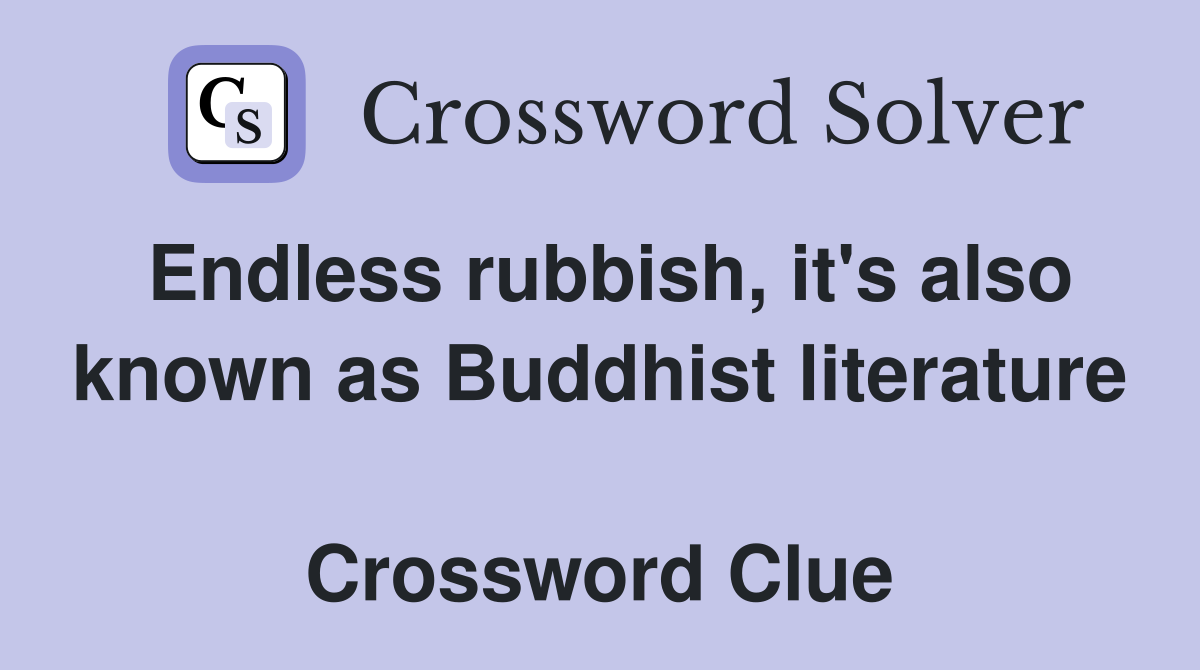 Endless rubbish, it's also known as Buddhist literature  Crossword Clue