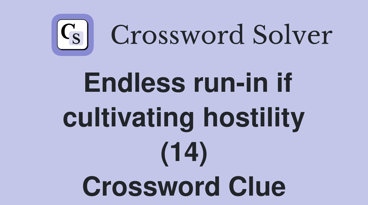 Endless run-in if cultivating hostility (14) Crossword Clue