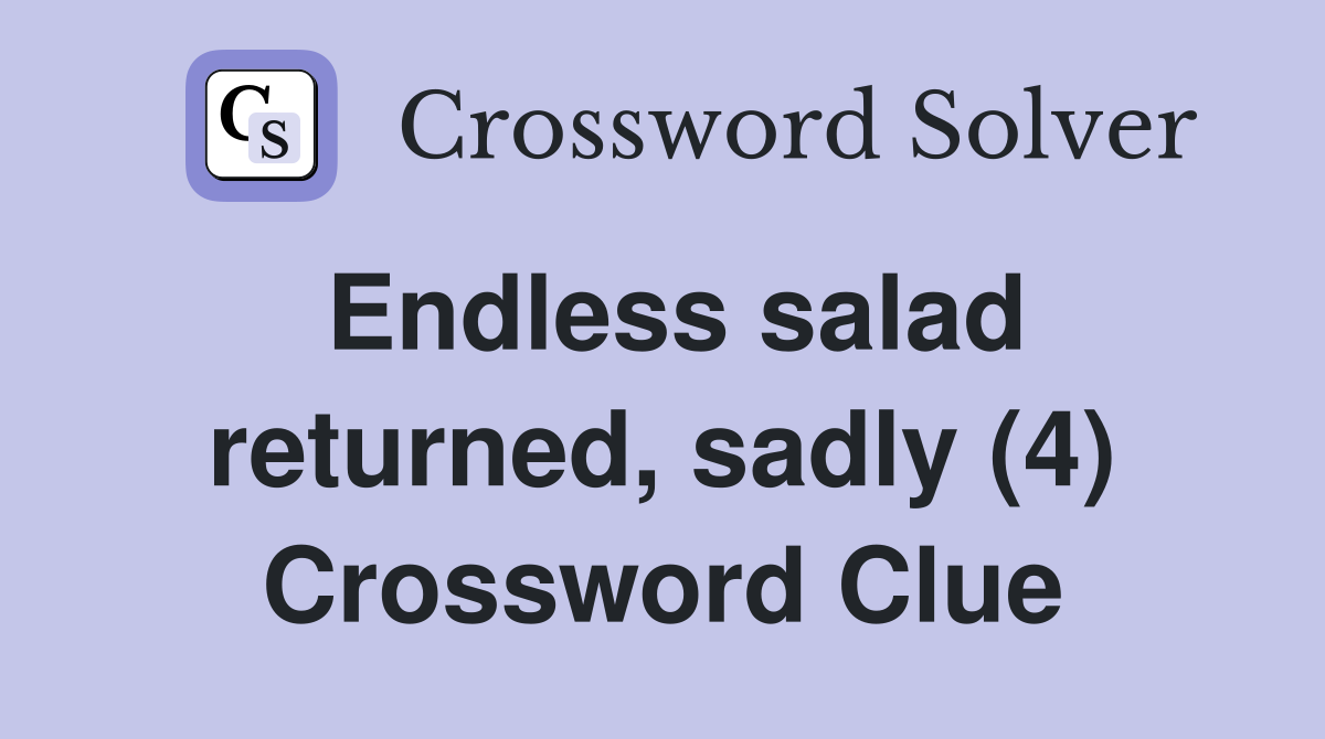 Endless salad returned, sadly (4) Crossword Clue